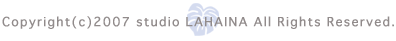 Copyright(c)2007 studio LAHAINA All Rights Reserved.