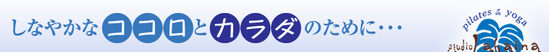 Pilates&Yoga ���Ȃ₩�ȃR�R���ƃJ���_�̂��߂ɁE�E�E�@�s���e�B�X�����K�@�X�^�W�I�@���n�C�i